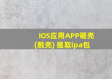 IOS应用APP砸壳(脱壳) 提取ipa包